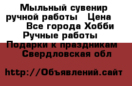 Мыльный сувенир ручной работы › Цена ­ 200 - Все города Хобби. Ручные работы » Подарки к праздникам   . Свердловская обл.